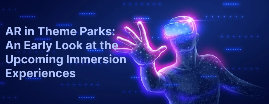AR in Theme Parks: An Early Look at the Upcoming Immersion Experiences.