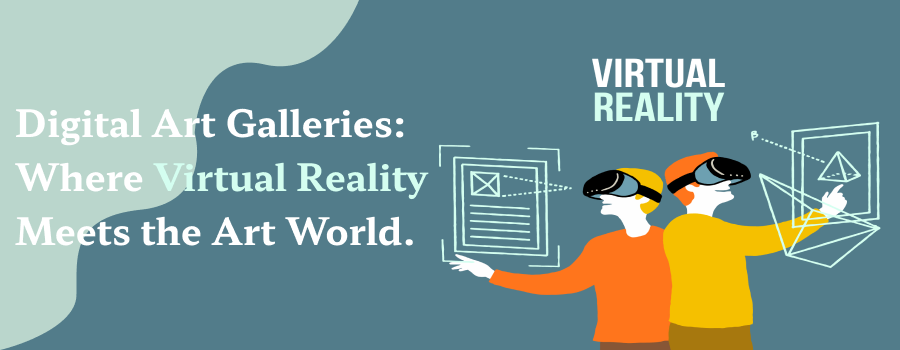 Digital Art Galleries: Where Virtual Reality Meets the Art World.