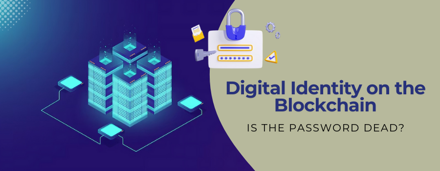 Digital Identity on the Blockchain: Is the Password Dead?