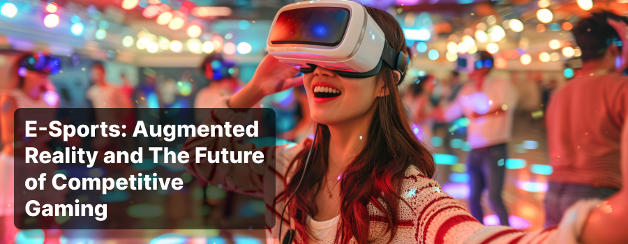 E-Sports: Augmented Reality and The Future of Competitive Gaming.