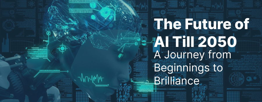 The Future of AI Till 2050: A Journey from Beginnings to Brilliance