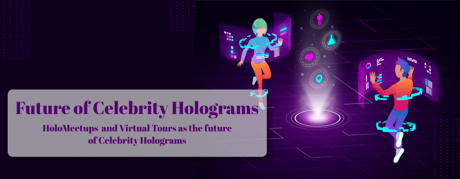 HoloMeetups and Virtual Tours as the Future of Celebrity Holograms.