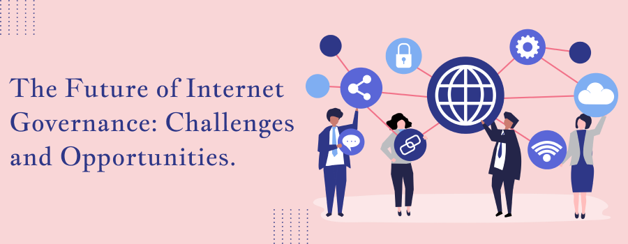 The Future of Internet Governance: Challenges and Opportunities.