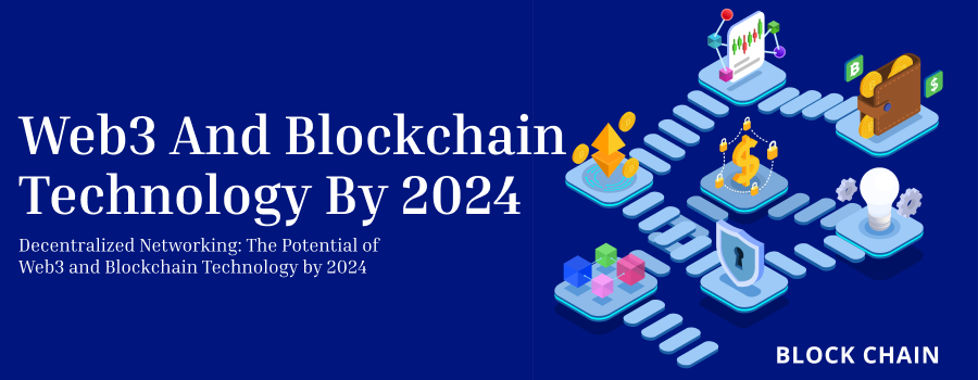 Decentralized Networking: The Potential of Web3 and Blockchain Technology by 2024.